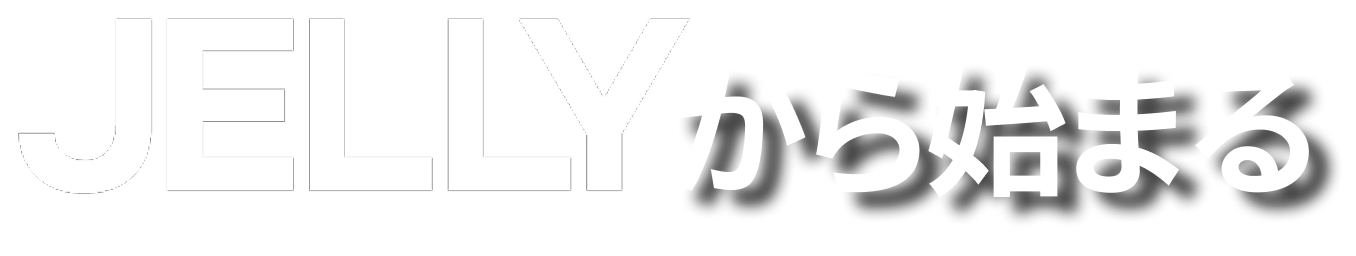JELLYから始まる